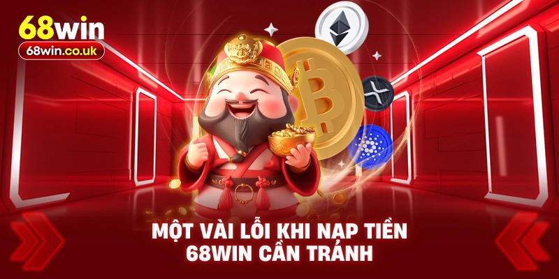 Một vài lỗi khi nạp tiền 68WIN cần tránh